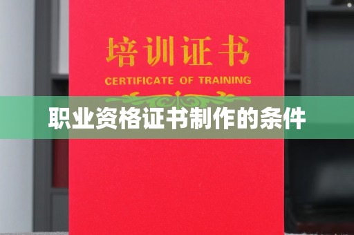 涵江职业资格证书制作的条件