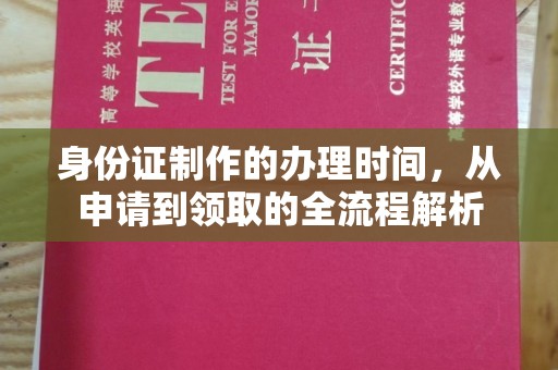 涵江身份证制作的办理时间，从申请到领取的全流程解析