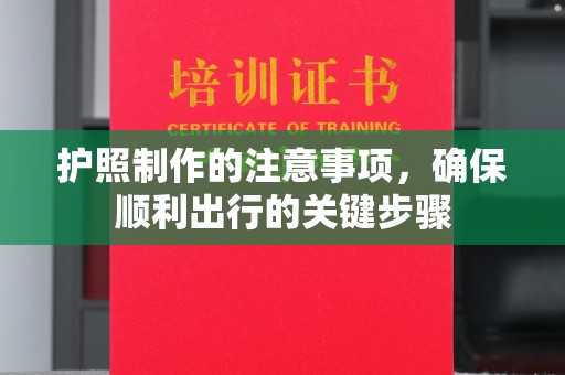 涵江护照制作的注意事项，确保顺利出行的关键步骤