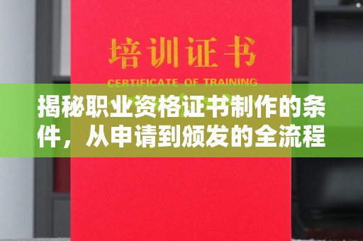 涵江揭秘职业资格证书制作的条件，从申请到颁发的全流程解析
