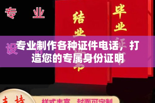 涵江专业制作各种证件电话，打造您的专属身份证明