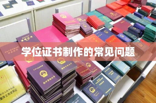 涵江学位证书制作的常见问题