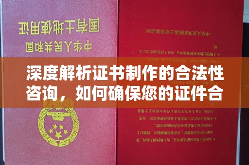 涵江深度解析证书制作的合法性咨询，如何确保您的证件合规