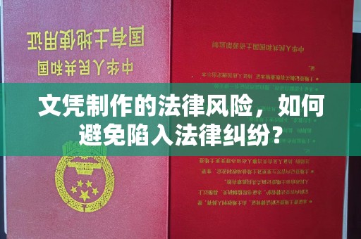 涵江文凭制作的法律风险，如何避免陷入法律纠纷？