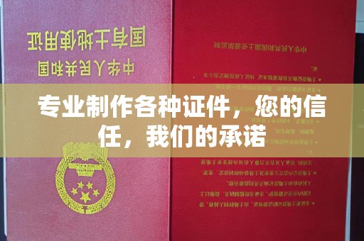 涵江专业制作各种证件，您的信任，我们的承诺