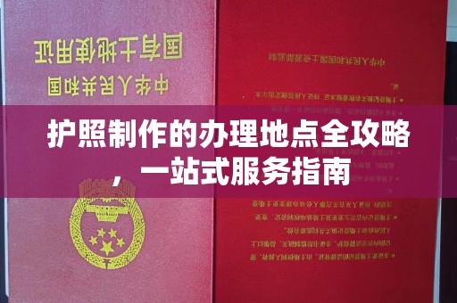 涵江护照制作的办理地点全攻略，一站式服务指南