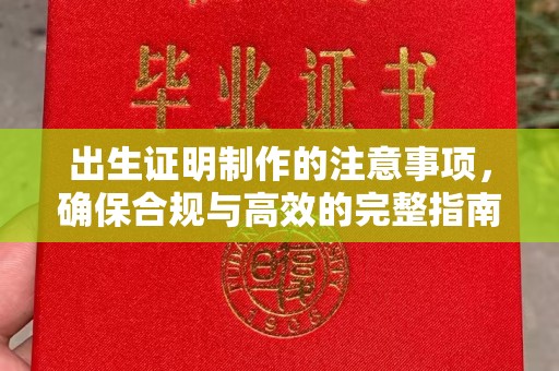 涵江出生证明制作的注意事项，确保合规与高效的完整指南