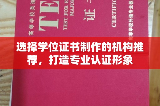 涵江选择学位证书制作的机构推荐，打造专业认证形象