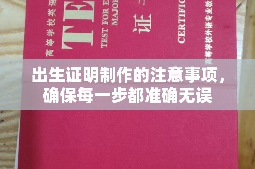 涵江出生证明制作的注意事项，确保每一步都准确无误