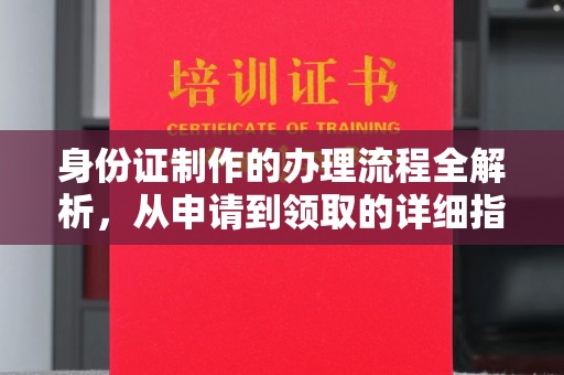 涵江身份证制作的办理流程全解析，从申请到领取的详细指南