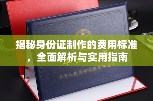 涵江揭秘身份证制作的费用标准，全面解析与实用指南