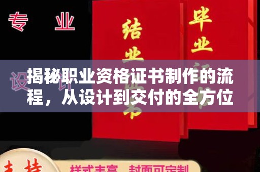 涵江揭秘职业资格证书制作的流程，从设计到交付的全方位解析