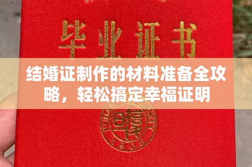 涵江结婚证制作的材料准备全攻略，轻松搞定幸福证明