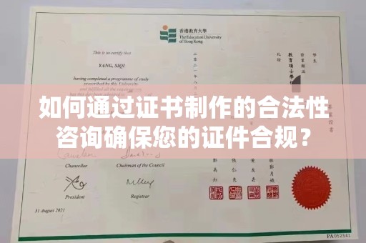 涵江如何通过证书制作的合法性咨询确保您的证件合规？