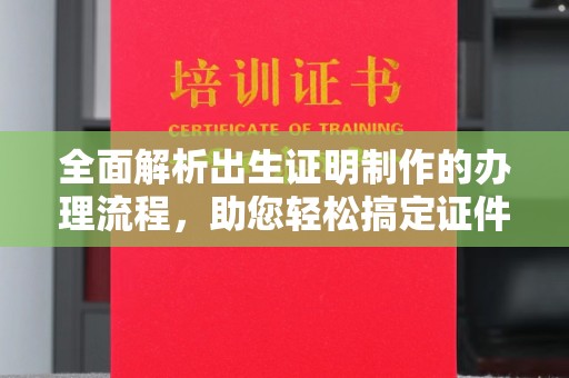 涵江全面解析出生证明制作的办理流程，助您轻松搞定证件办理