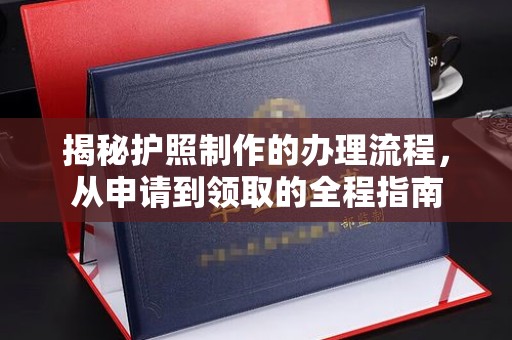 涵江揭秘护照制作的办理流程，从申请到领取的全程指南