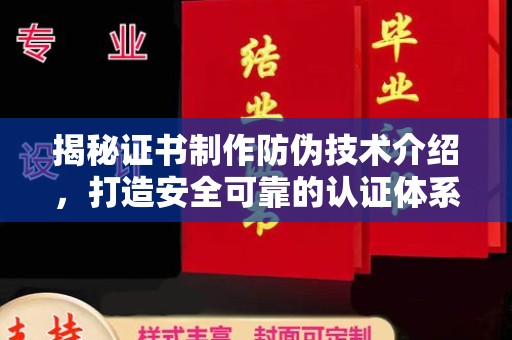涵江揭秘证书制作防伪技术介绍，打造安全可靠的认证体系