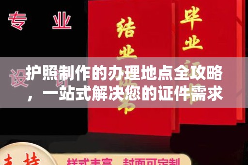 涵江护照制作的办理地点全攻略，一站式解决您的证件需求