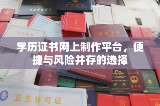 涵江学历证书网上制作平台，便捷与风险并存的选择