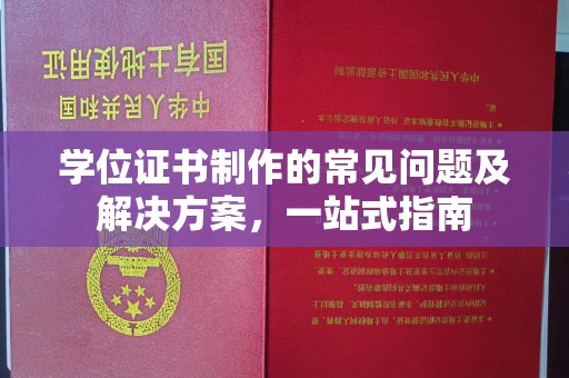 涵江学位证书制作的常见问题及解决方案，一站式指南