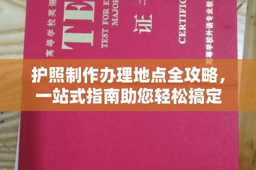 涵江护照制作办理地点全攻略，一站式指南助您轻松搞定