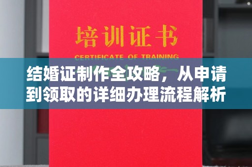 涵江结婚证制作全攻略，从申请到领取的详细办理流程解析