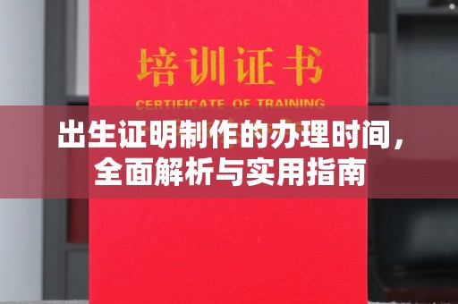 涵江出生证明制作的办理时间，全面解析与实用指南