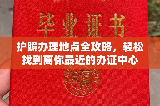 涵江护照办理地点全攻略，轻松找到离你最近的办证中心